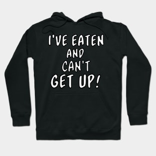 I've Eaten and Can't Get Up! Hoodie